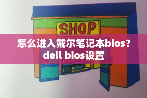 怎么进入戴尔笔记本bios？dell bios设置-第1张图片-星选测评