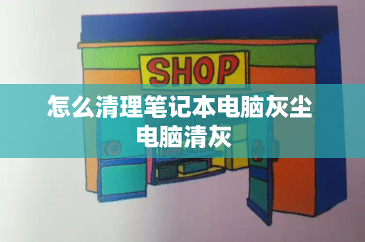 怎么清理笔记本电脑灰尘 电脑清灰-第1张图片-星选测评