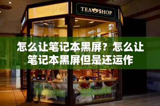怎么让笔记本黑屏？怎么让笔记本黑屏但是还运作