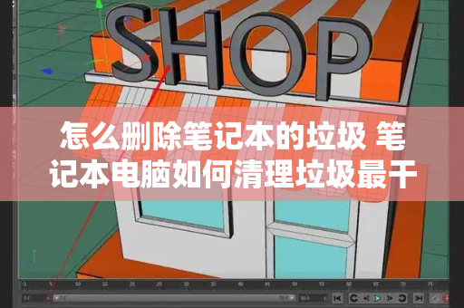 怎么删除笔记本的垃圾 笔记本电脑如何清理垃圾最干净