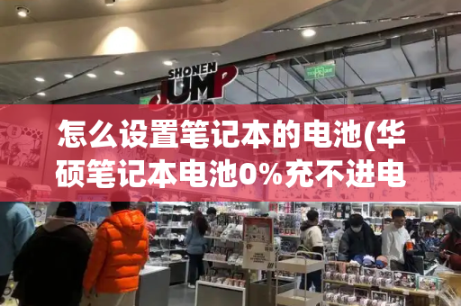 怎么设置笔记本的电池(华硕笔记本电池0%充不进电)-第1张图片-星选测评