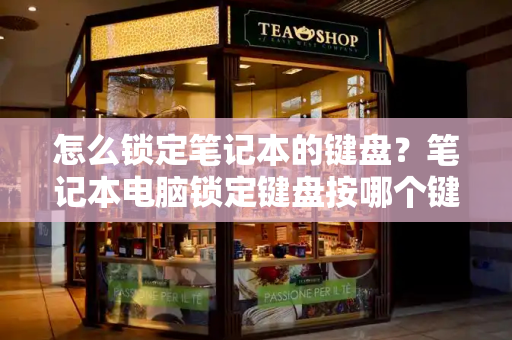 怎么锁定笔记本的键盘？笔记本电脑锁定键盘按哪个键
