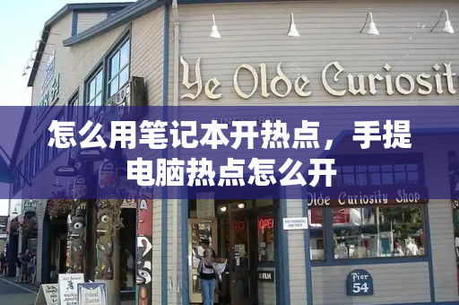怎么用笔记本开热点，手提电脑热点怎么开