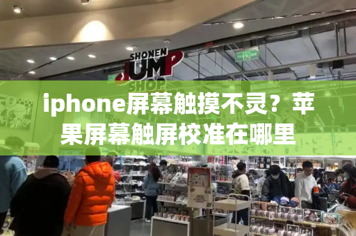 iphone屏幕触摸不灵？苹果屏幕触屏校准在哪里