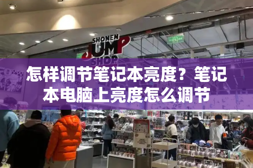 怎样调节笔记本亮度？笔记本电脑上亮度怎么调节-第1张图片-星选测评
