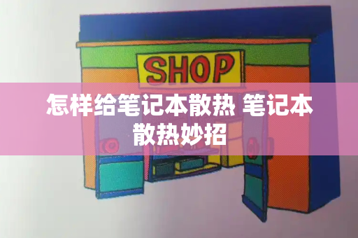 怎样给笔记本散热 笔记本散热妙招-第1张图片-星选测评