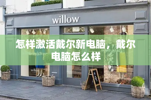 怎样激活戴尔新电脑，戴尔电脑怎么样-第1张图片-星选测评