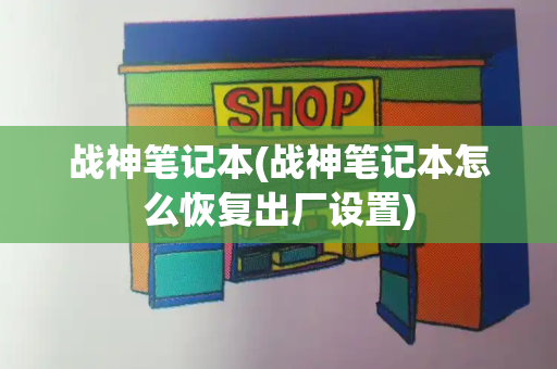 战神笔记本(战神笔记本怎么恢复出厂设置)