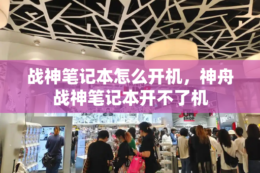 战神笔记本怎么开机，神舟战神笔记本开不了机