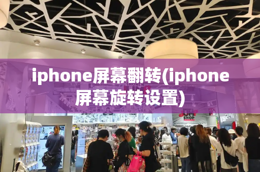 iphone屏幕翻转(iphone屏幕旋转设置)