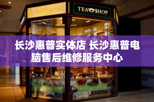 长沙惠普实体店 长沙惠普电脑售后维修服务中心