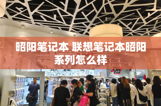 昭阳笔记本 联想笔记本昭阳系列怎么样