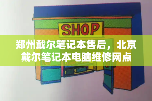 郑州戴尔笔记本售后，北京戴尔笔记本电脑维修网点