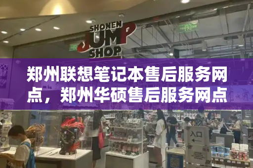 郑州联想笔记本售后服务网点，郑州华硕售后服务网点-第1张图片-星选测评