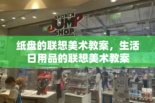 纸盘的联想美术教案，生活日用品的联想美术教案