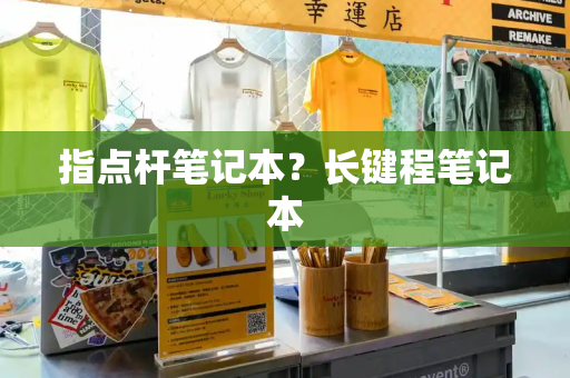 指点杆笔记本？长键程笔记本-第1张图片-星选测评