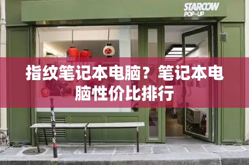 指纹笔记本电脑？笔记本电脑性价比排行