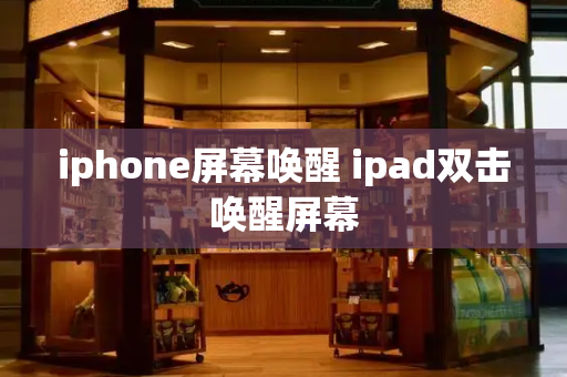 iphone屏幕唤醒 ipad双击唤醒屏幕
