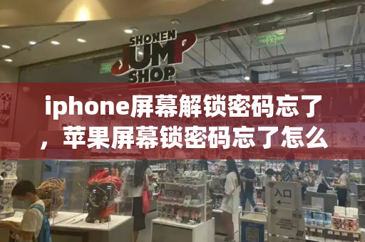 iphone屏幕解锁密码忘了，苹果屏幕锁密码忘了怎么办