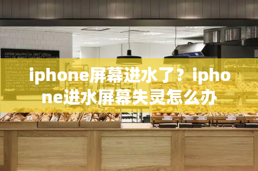 iphone屏幕进水了？iphone进水屏幕失灵怎么办