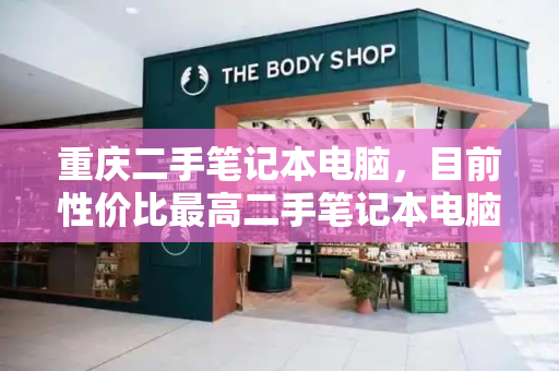 重庆二手笔记本电脑，目前性价比最高二手笔记本电脑-第1张图片-星选测评