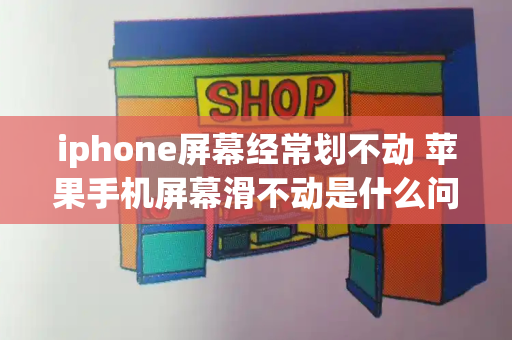 iphone屏幕经常划不动 苹果手机屏幕滑不动是什么问题