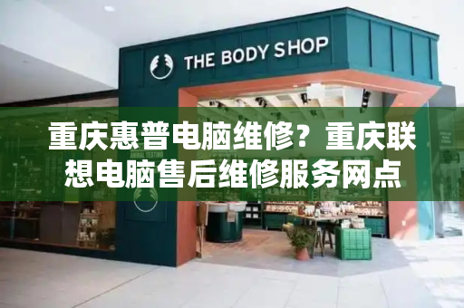 重庆惠普电脑维修？重庆联想电脑售后维修服务网点