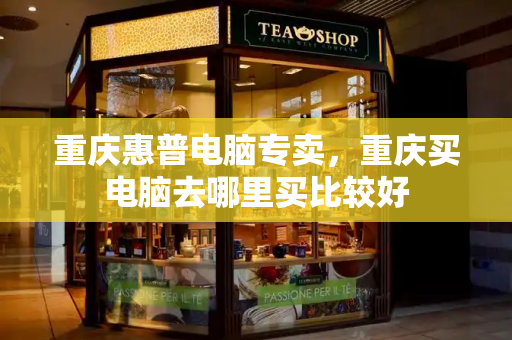 重庆惠普电脑专卖，重庆买电脑去哪里买比较好