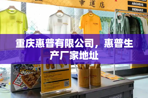 重庆惠普有限公司，惠普生产厂家地址