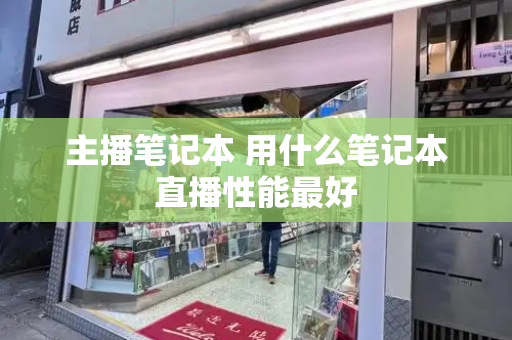 主播笔记本 用什么笔记本直播性能最好-第1张图片-星选测评