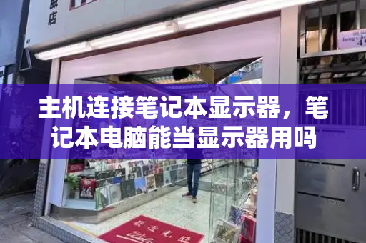 主机连接笔记本显示器，笔记本电脑能当显示器用吗-第1张图片-星选测评