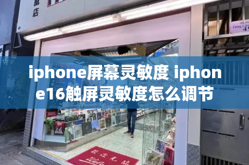 iphone屏幕灵敏度 iphone16触屏灵敏度怎么调节