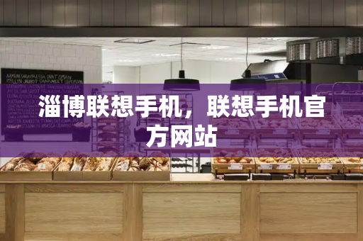 淄博联想手机，联想手机官方网站