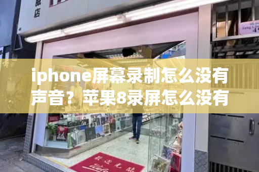 iphone屏幕录制怎么没有声音？苹果8录屏怎么没有声音-第1张图片-星选测评
