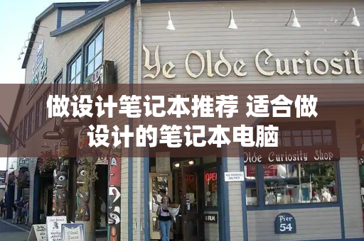 做设计笔记本推荐 适合做设计的笔记本电脑