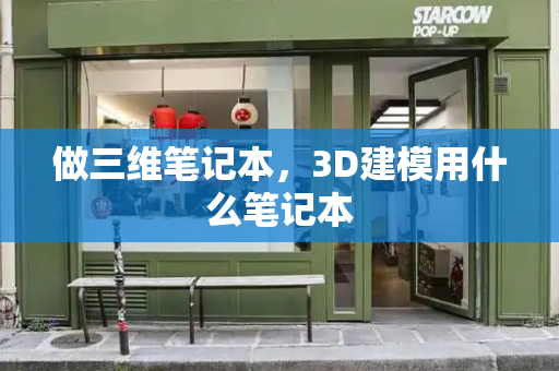 做三维笔记本，3D建模用什么笔记本