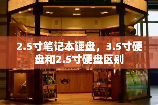 2.5寸笔记本硬盘，3.5寸硬盘和2.5寸硬盘区别