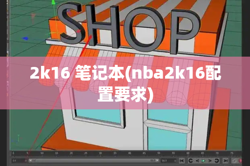 2k16 笔记本(nba2k16配置要求)-第1张图片-星选测评