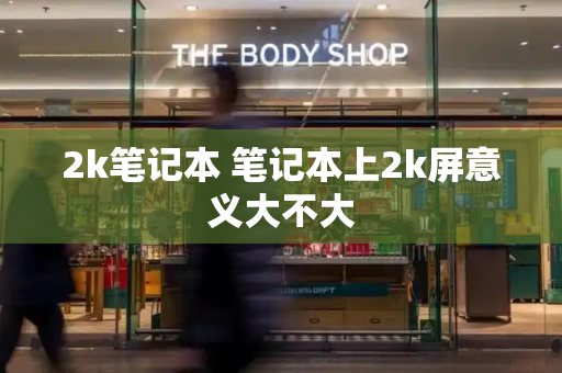 2k笔记本 笔记本上2k屏意义大不大