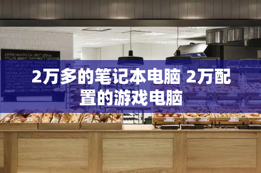 2万多的笔记本电脑 2万配置的游戏电脑