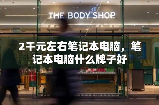 2千元左右笔记本电脑，笔记本电脑什么牌子好-第1张图片-星选测评