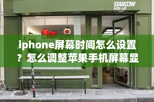 iphone屏幕时间怎么设置？怎么调整苹果手机屏幕显示时间
