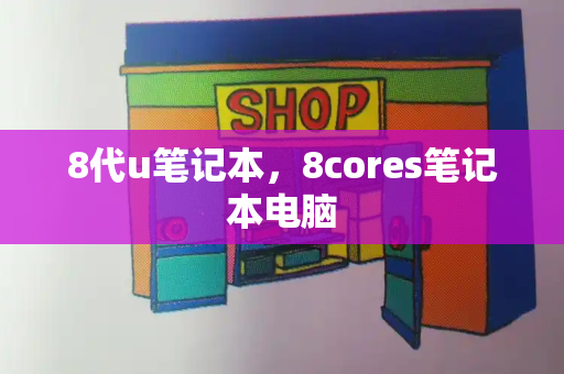 8代u笔记本，8cores笔记本电脑-第1张图片-星选测评