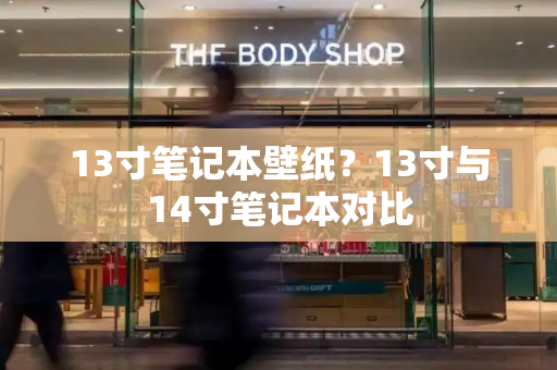 13寸笔记本壁纸？13寸与14寸笔记本对比