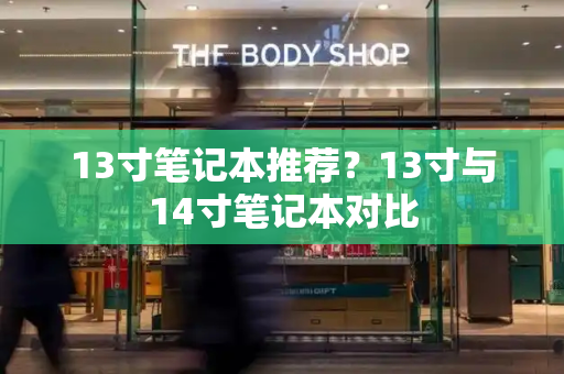 13寸笔记本推荐？13寸与14寸笔记本对比