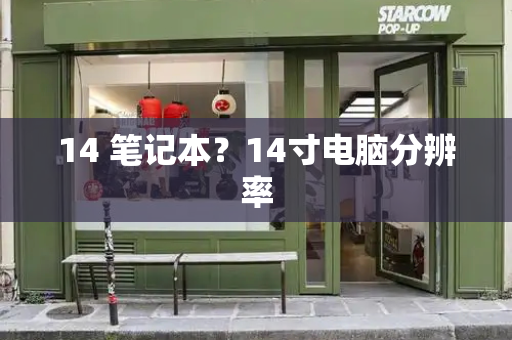 14 笔记本？14寸电脑分辨率