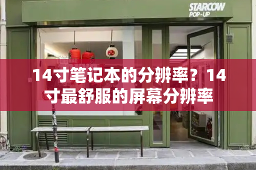 14寸笔记本的分辨率？14寸最舒服的屏幕分辨率