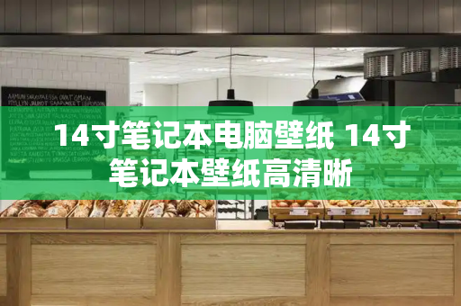 14寸笔记本电脑壁纸 14寸笔记本壁纸高清晰