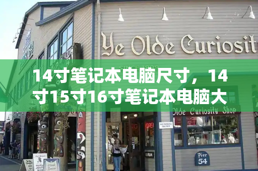 14寸笔记本电脑尺寸，14寸15寸16寸笔记本电脑大小