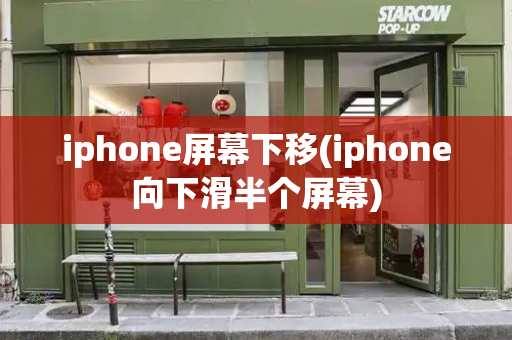iphone屏幕下移(iphone向下滑半个屏幕)-第1张图片-星选测评